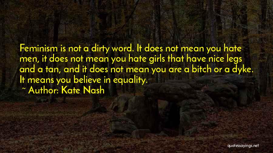 Kate Nash Quotes: Feminism Is Not A Dirty Word. It Does Not Mean You Hate Men, It Does Not Mean You Hate Girls