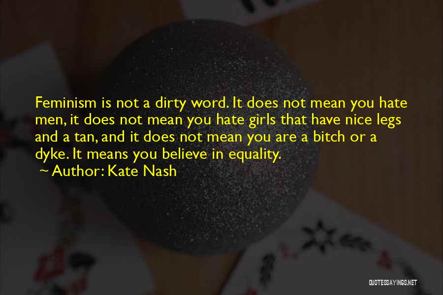 Kate Nash Quotes: Feminism Is Not A Dirty Word. It Does Not Mean You Hate Men, It Does Not Mean You Hate Girls