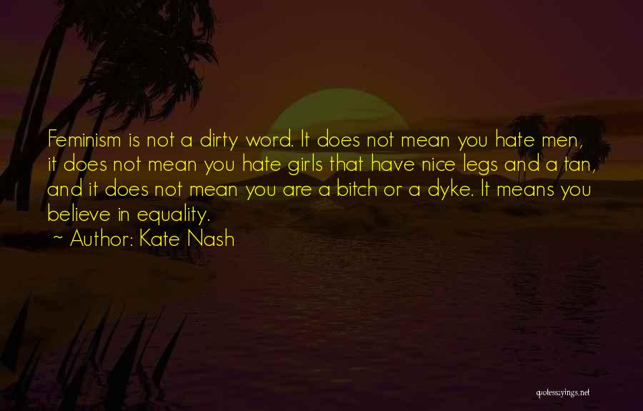 Kate Nash Quotes: Feminism Is Not A Dirty Word. It Does Not Mean You Hate Men, It Does Not Mean You Hate Girls