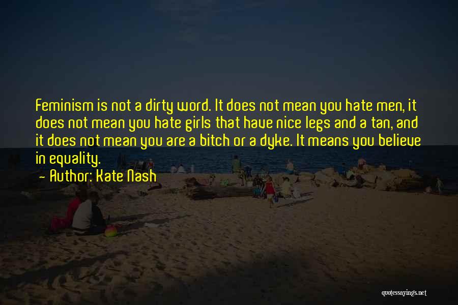 Kate Nash Quotes: Feminism Is Not A Dirty Word. It Does Not Mean You Hate Men, It Does Not Mean You Hate Girls