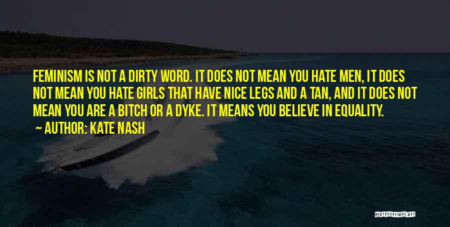 Kate Nash Quotes: Feminism Is Not A Dirty Word. It Does Not Mean You Hate Men, It Does Not Mean You Hate Girls