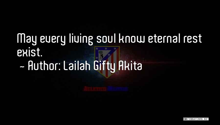 Lailah Gifty Akita Quotes: May Every Living Soul Know Eternal Rest Exist.