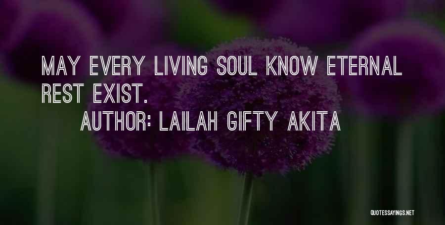 Lailah Gifty Akita Quotes: May Every Living Soul Know Eternal Rest Exist.