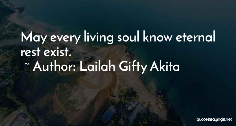 Lailah Gifty Akita Quotes: May Every Living Soul Know Eternal Rest Exist.