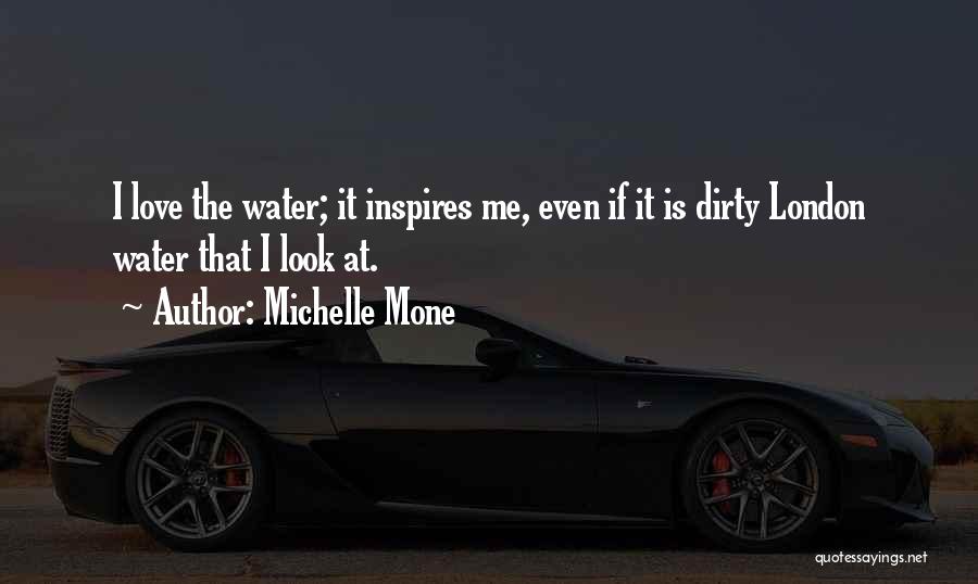 Michelle Mone Quotes: I Love The Water; It Inspires Me, Even If It Is Dirty London Water That I Look At.
