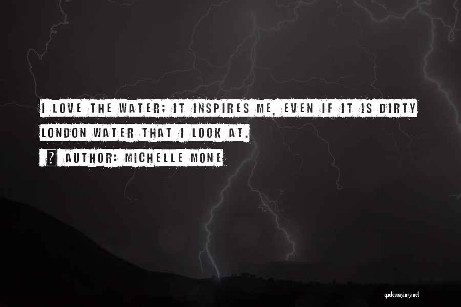 Michelle Mone Quotes: I Love The Water; It Inspires Me, Even If It Is Dirty London Water That I Look At.