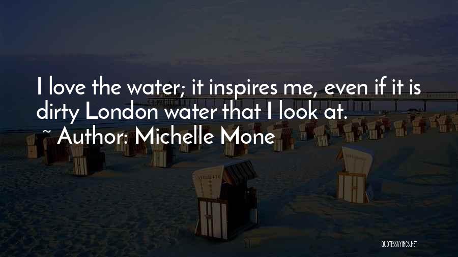 Michelle Mone Quotes: I Love The Water; It Inspires Me, Even If It Is Dirty London Water That I Look At.