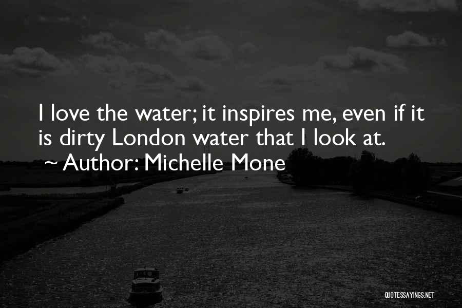 Michelle Mone Quotes: I Love The Water; It Inspires Me, Even If It Is Dirty London Water That I Look At.