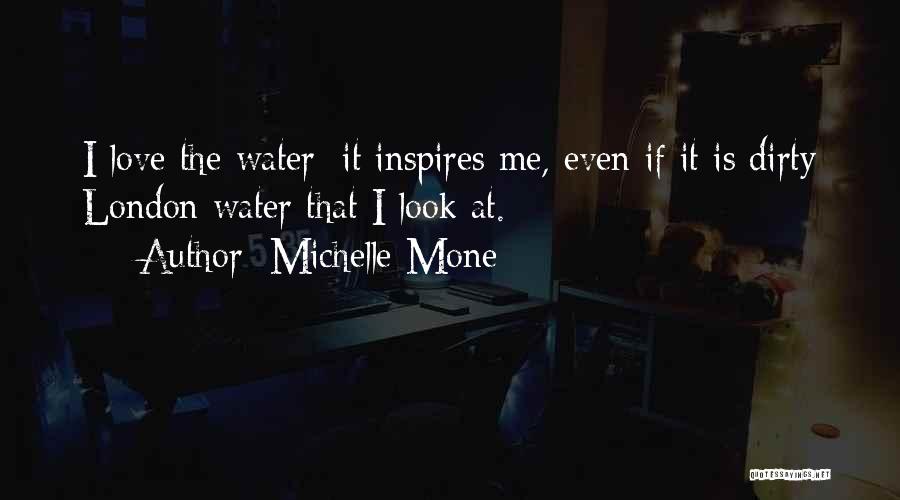 Michelle Mone Quotes: I Love The Water; It Inspires Me, Even If It Is Dirty London Water That I Look At.