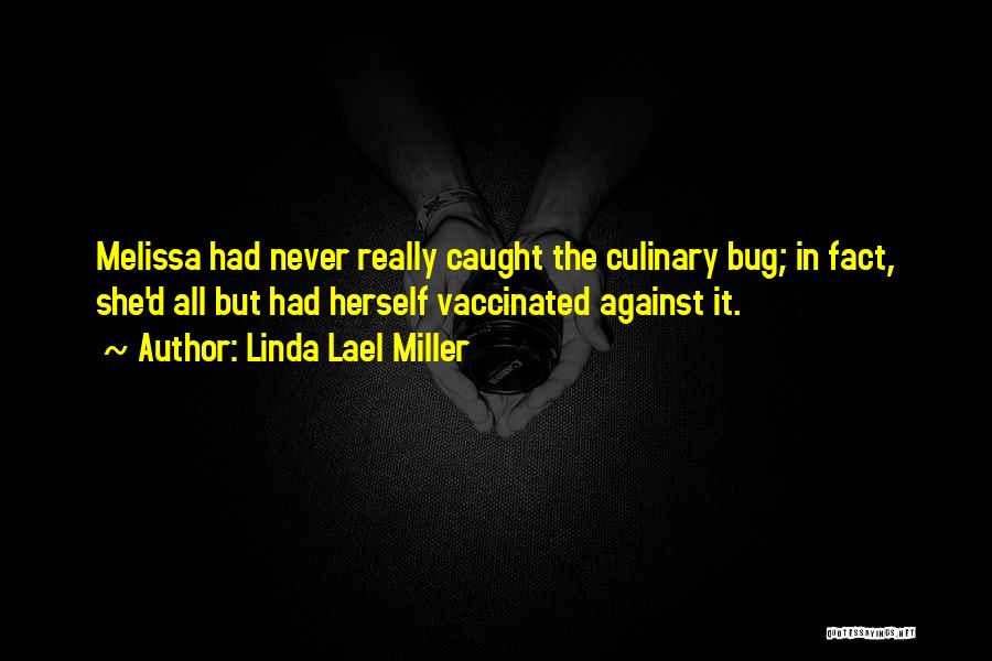 Linda Lael Miller Quotes: Melissa Had Never Really Caught The Culinary Bug; In Fact, She'd All But Had Herself Vaccinated Against It.