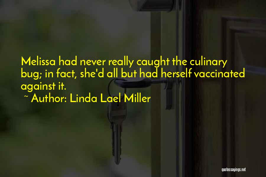 Linda Lael Miller Quotes: Melissa Had Never Really Caught The Culinary Bug; In Fact, She'd All But Had Herself Vaccinated Against It.