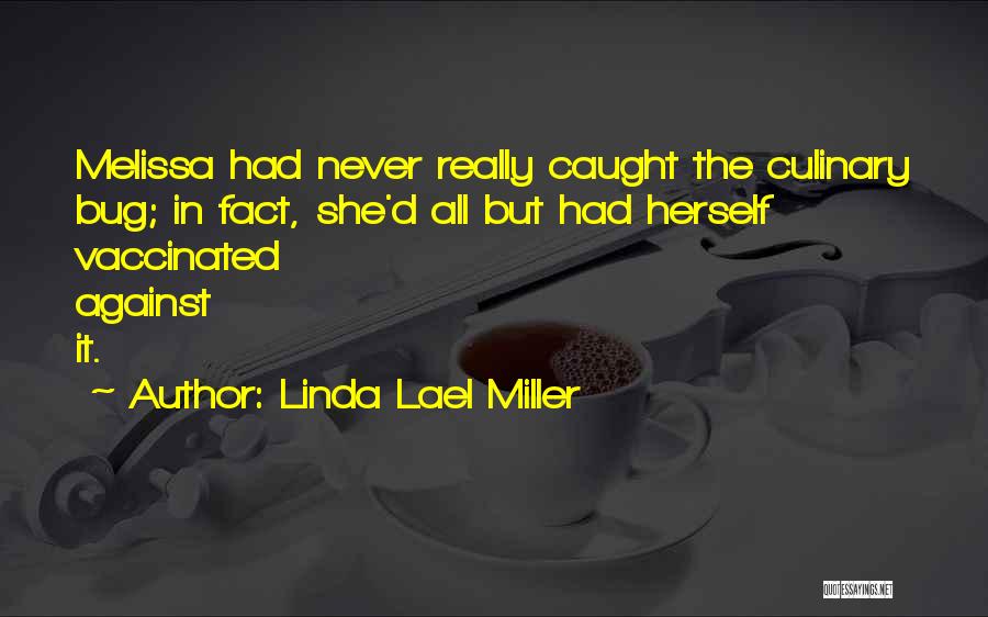 Linda Lael Miller Quotes: Melissa Had Never Really Caught The Culinary Bug; In Fact, She'd All But Had Herself Vaccinated Against It.