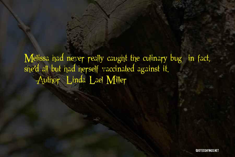 Linda Lael Miller Quotes: Melissa Had Never Really Caught The Culinary Bug; In Fact, She'd All But Had Herself Vaccinated Against It.