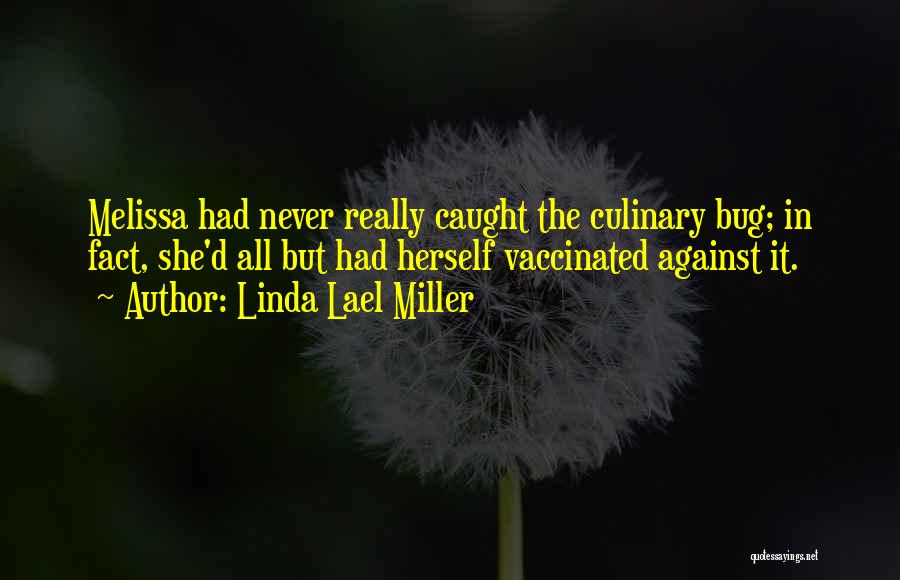 Linda Lael Miller Quotes: Melissa Had Never Really Caught The Culinary Bug; In Fact, She'd All But Had Herself Vaccinated Against It.