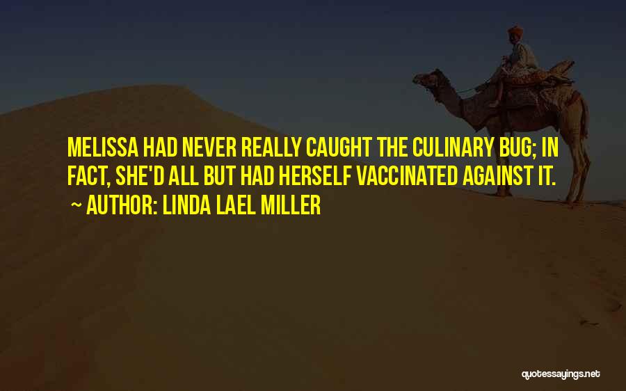 Linda Lael Miller Quotes: Melissa Had Never Really Caught The Culinary Bug; In Fact, She'd All But Had Herself Vaccinated Against It.