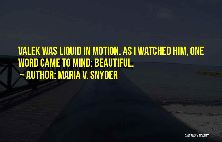 Maria V. Snyder Quotes: Valek Was Liquid In Motion. As I Watched Him, One Word Came To Mind: Beautiful.