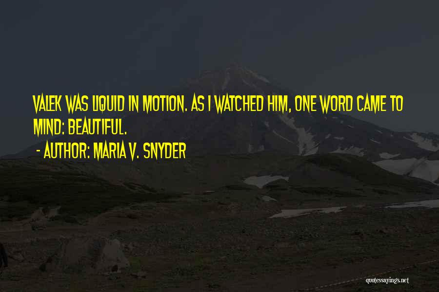 Maria V. Snyder Quotes: Valek Was Liquid In Motion. As I Watched Him, One Word Came To Mind: Beautiful.