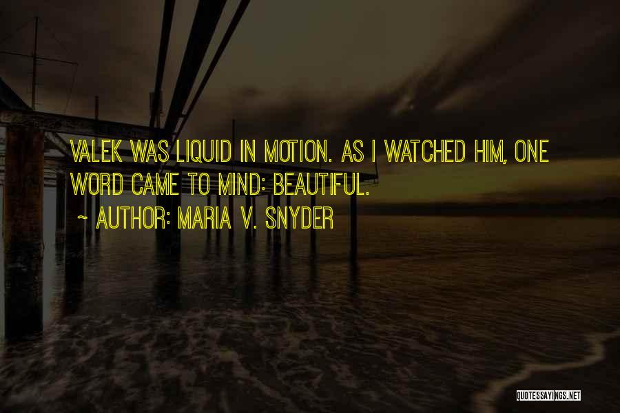 Maria V. Snyder Quotes: Valek Was Liquid In Motion. As I Watched Him, One Word Came To Mind: Beautiful.