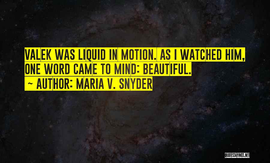 Maria V. Snyder Quotes: Valek Was Liquid In Motion. As I Watched Him, One Word Came To Mind: Beautiful.