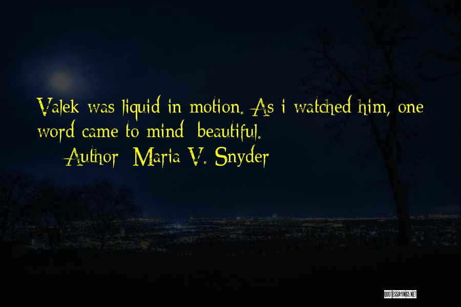 Maria V. Snyder Quotes: Valek Was Liquid In Motion. As I Watched Him, One Word Came To Mind: Beautiful.