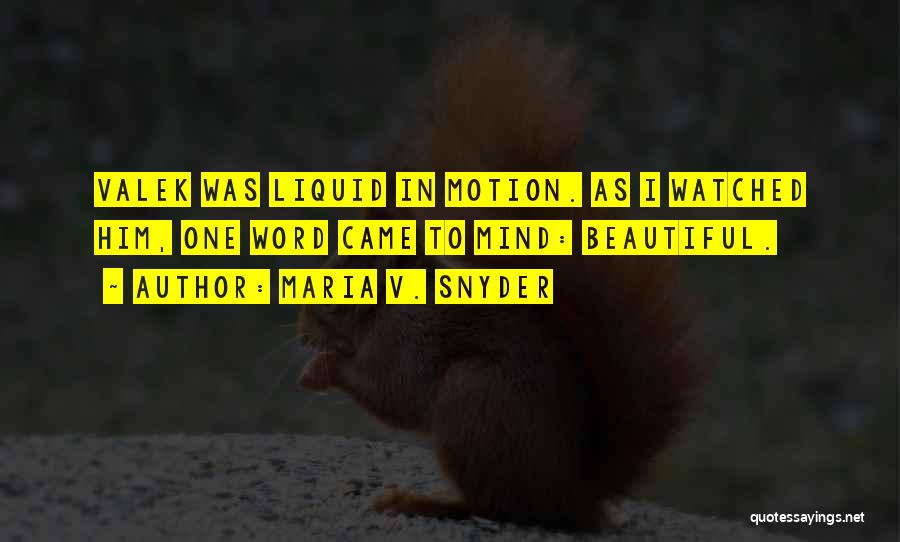 Maria V. Snyder Quotes: Valek Was Liquid In Motion. As I Watched Him, One Word Came To Mind: Beautiful.