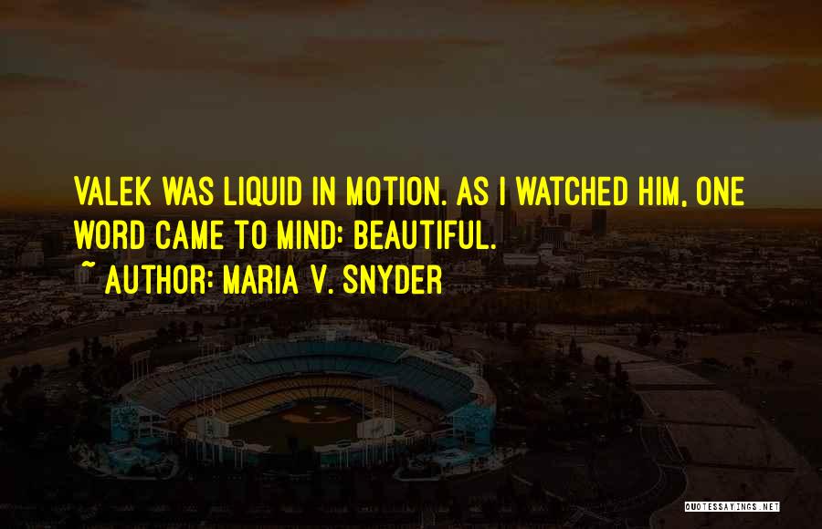 Maria V. Snyder Quotes: Valek Was Liquid In Motion. As I Watched Him, One Word Came To Mind: Beautiful.