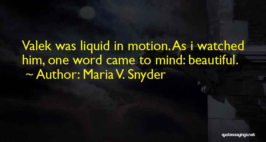 Maria V. Snyder Quotes: Valek Was Liquid In Motion. As I Watched Him, One Word Came To Mind: Beautiful.