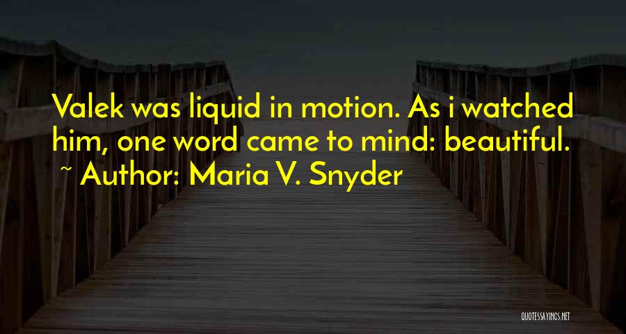 Maria V. Snyder Quotes: Valek Was Liquid In Motion. As I Watched Him, One Word Came To Mind: Beautiful.