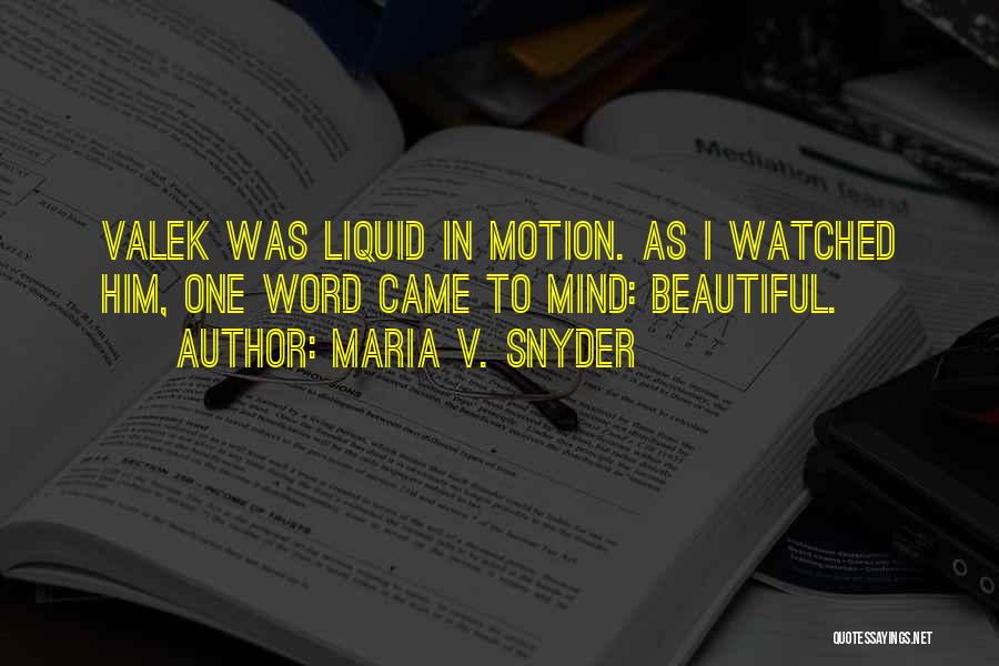Maria V. Snyder Quotes: Valek Was Liquid In Motion. As I Watched Him, One Word Came To Mind: Beautiful.