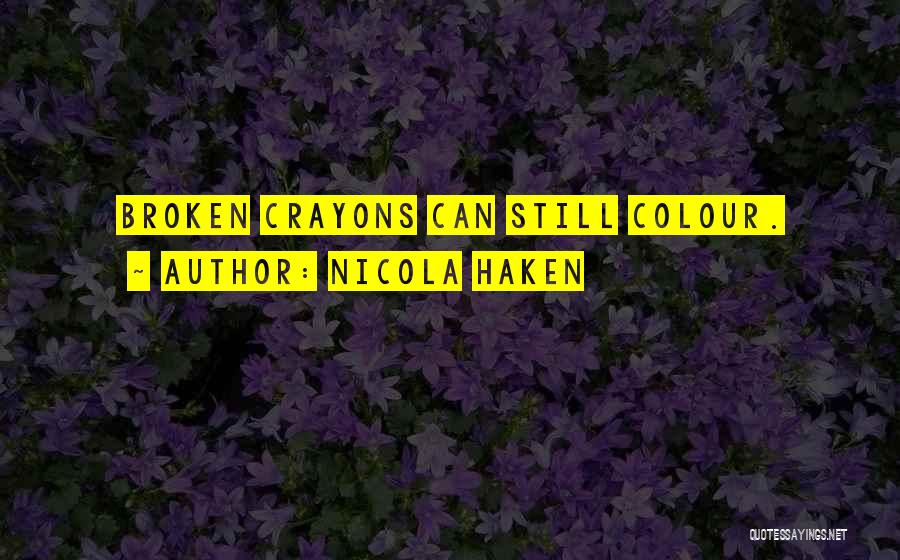 Nicola Haken Quotes: Broken Crayons Can Still Colour.