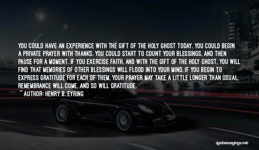 Henry B. Eyring Quotes: You Could Have An Experience With The Gift Of The Holy Ghost Today. You Could Begin A Private Prayer With