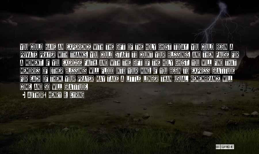 Henry B. Eyring Quotes: You Could Have An Experience With The Gift Of The Holy Ghost Today. You Could Begin A Private Prayer With