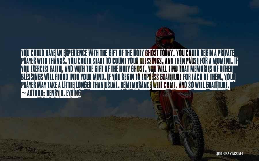 Henry B. Eyring Quotes: You Could Have An Experience With The Gift Of The Holy Ghost Today. You Could Begin A Private Prayer With