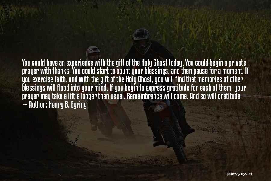 Henry B. Eyring Quotes: You Could Have An Experience With The Gift Of The Holy Ghost Today. You Could Begin A Private Prayer With