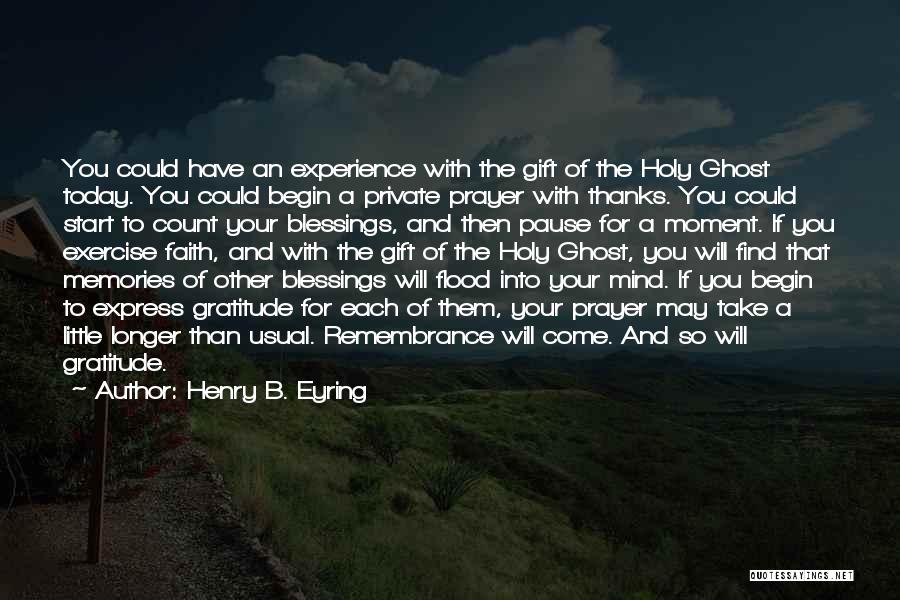 Henry B. Eyring Quotes: You Could Have An Experience With The Gift Of The Holy Ghost Today. You Could Begin A Private Prayer With