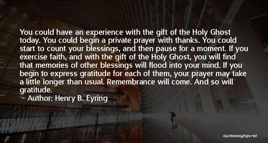 Henry B. Eyring Quotes: You Could Have An Experience With The Gift Of The Holy Ghost Today. You Could Begin A Private Prayer With