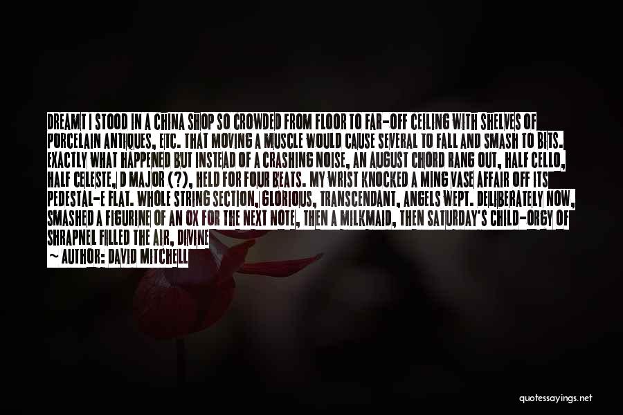 David Mitchell Quotes: Dreamt I Stood In A China Shop So Crowded From Floor To Far-off Ceiling With Shelves Of Porcelain Antiques, Etc.