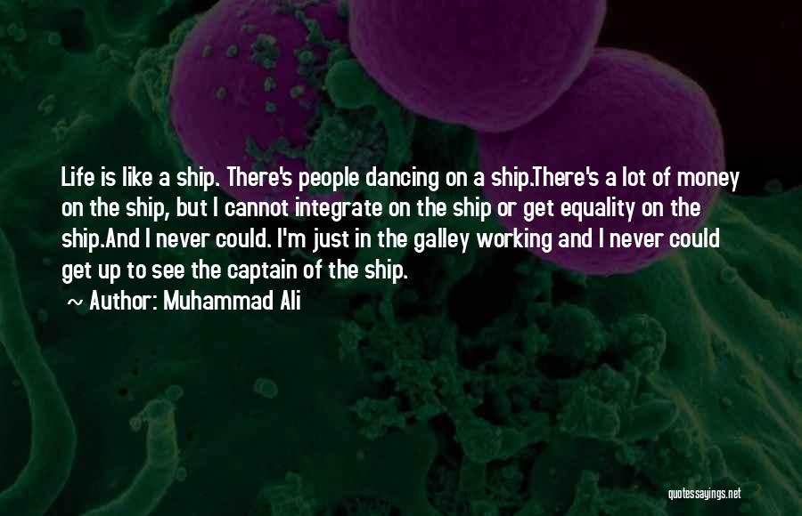 Muhammad Ali Quotes: Life Is Like A Ship. There's People Dancing On A Ship.there's A Lot Of Money On The Ship, But I