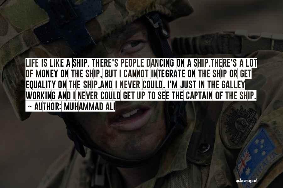 Muhammad Ali Quotes: Life Is Like A Ship. There's People Dancing On A Ship.there's A Lot Of Money On The Ship, But I