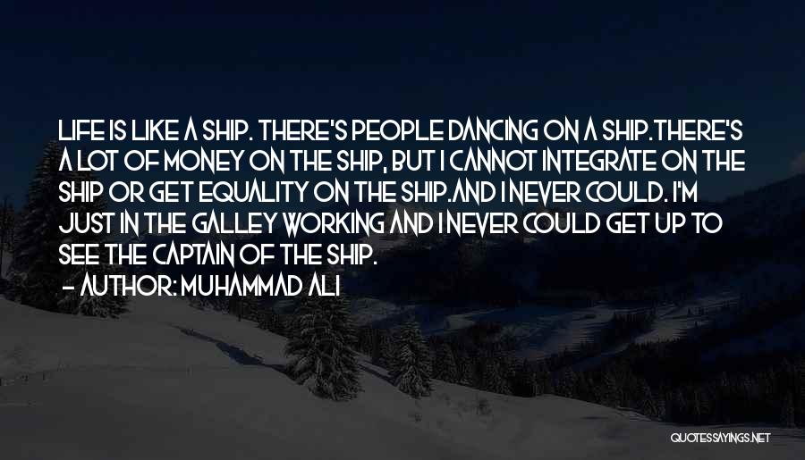 Muhammad Ali Quotes: Life Is Like A Ship. There's People Dancing On A Ship.there's A Lot Of Money On The Ship, But I