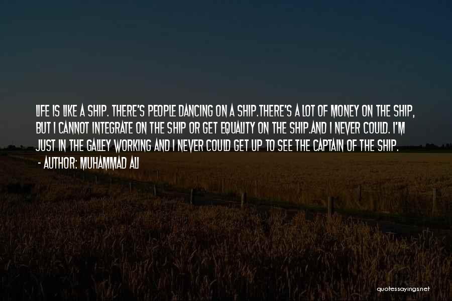 Muhammad Ali Quotes: Life Is Like A Ship. There's People Dancing On A Ship.there's A Lot Of Money On The Ship, But I