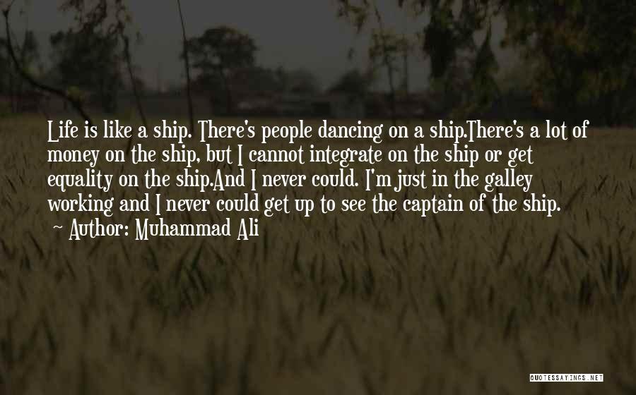 Muhammad Ali Quotes: Life Is Like A Ship. There's People Dancing On A Ship.there's A Lot Of Money On The Ship, But I