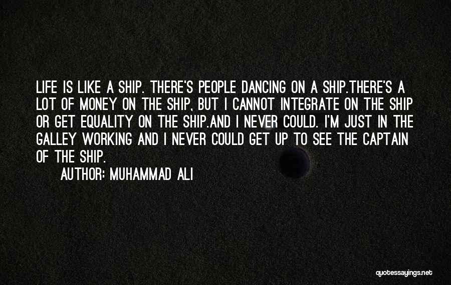 Muhammad Ali Quotes: Life Is Like A Ship. There's People Dancing On A Ship.there's A Lot Of Money On The Ship, But I