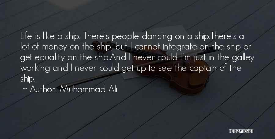 Muhammad Ali Quotes: Life Is Like A Ship. There's People Dancing On A Ship.there's A Lot Of Money On The Ship, But I