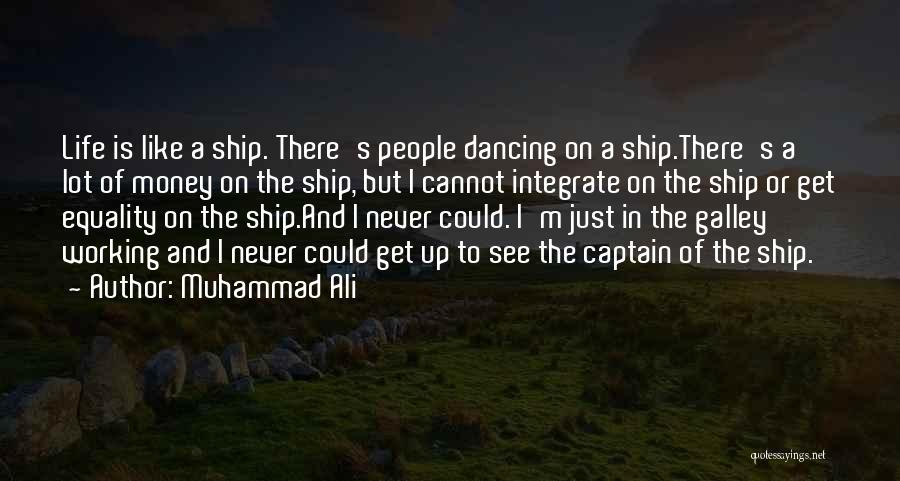 Muhammad Ali Quotes: Life Is Like A Ship. There's People Dancing On A Ship.there's A Lot Of Money On The Ship, But I