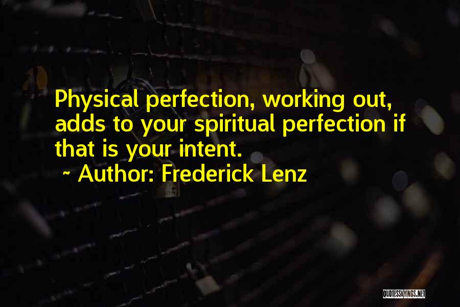 Frederick Lenz Quotes: Physical Perfection, Working Out, Adds To Your Spiritual Perfection If That Is Your Intent.