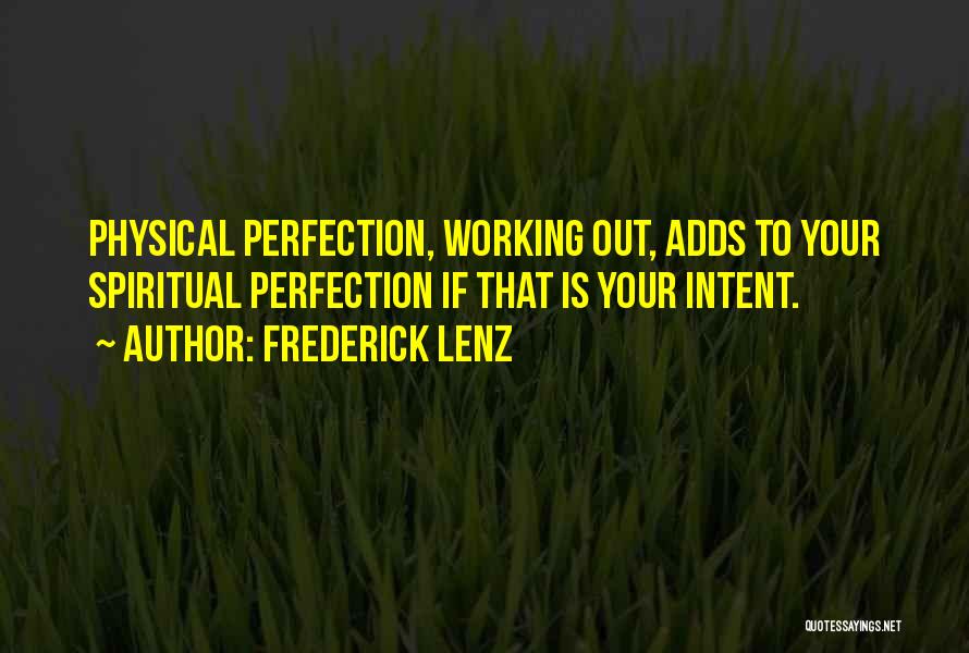 Frederick Lenz Quotes: Physical Perfection, Working Out, Adds To Your Spiritual Perfection If That Is Your Intent.