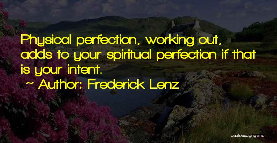Frederick Lenz Quotes: Physical Perfection, Working Out, Adds To Your Spiritual Perfection If That Is Your Intent.