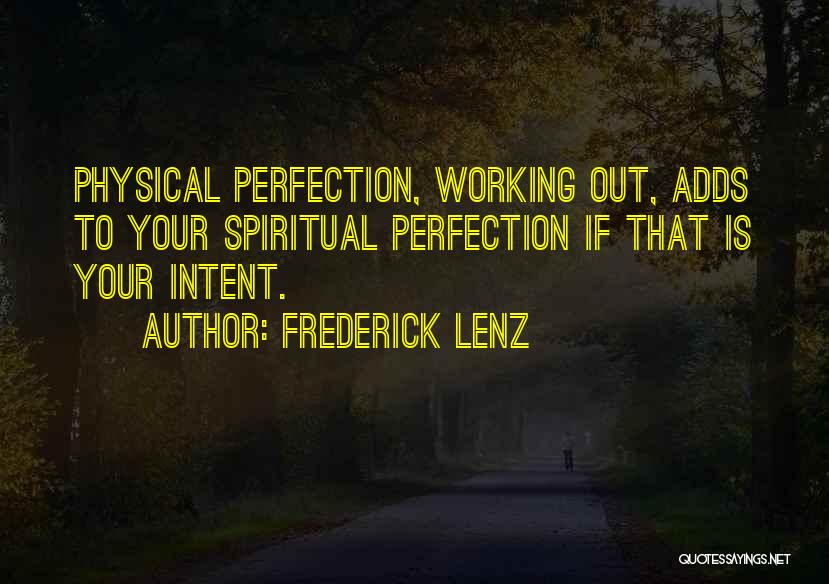 Frederick Lenz Quotes: Physical Perfection, Working Out, Adds To Your Spiritual Perfection If That Is Your Intent.