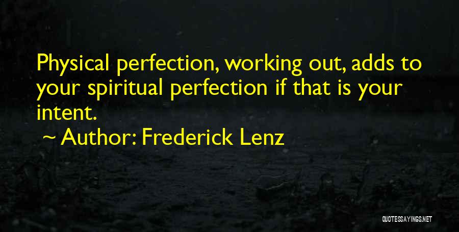Frederick Lenz Quotes: Physical Perfection, Working Out, Adds To Your Spiritual Perfection If That Is Your Intent.